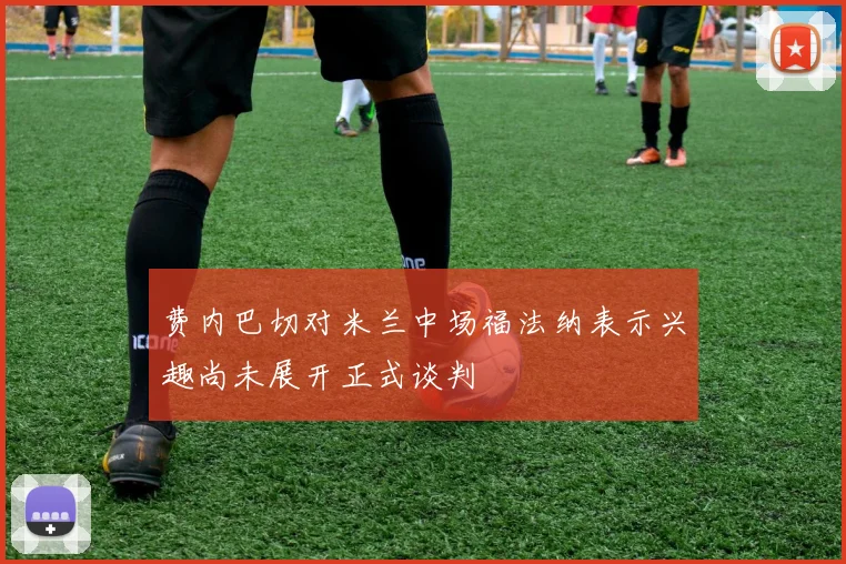 费内巴切对米兰中场福法纳表示兴趣尚未展开正式谈判