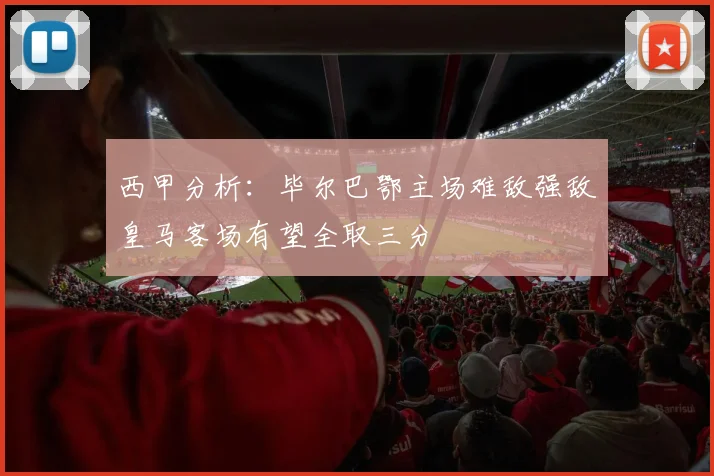西甲分析：毕尔巴鄂主场难敌强敌皇马客场有望全取三分